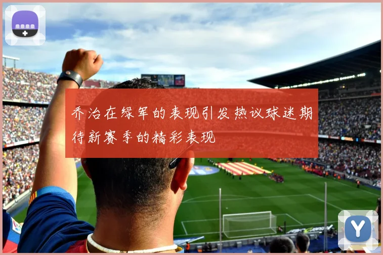 乔治在绿军的表现引发热议球迷期待新赛季的精彩表现
